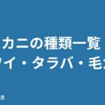 カニの種類一覧 ズワイ・タラバ・毛ガニ